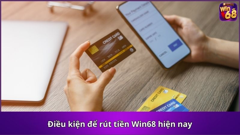 Điều kiện để rút tiền Win68 hiện nay