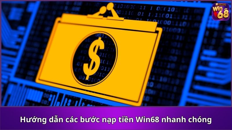 Hướng dẫn các bước nạp tiền Win68 nhanh chóng