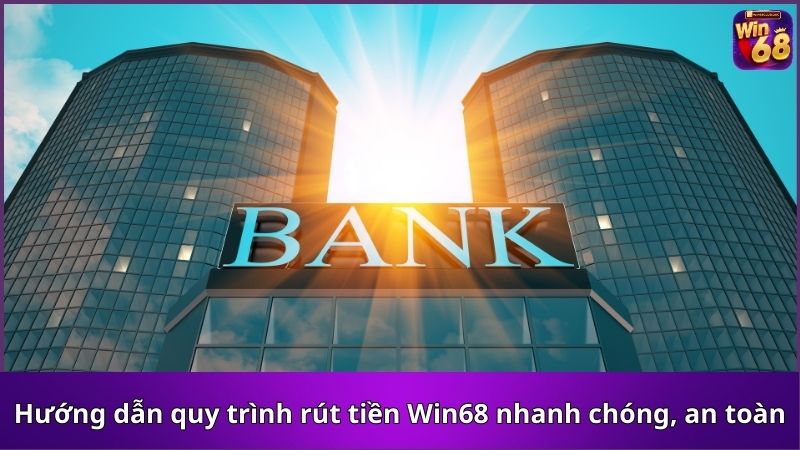 Hướng dẫn quy trình rút tiền Win68 nhanh chóng, an toàn