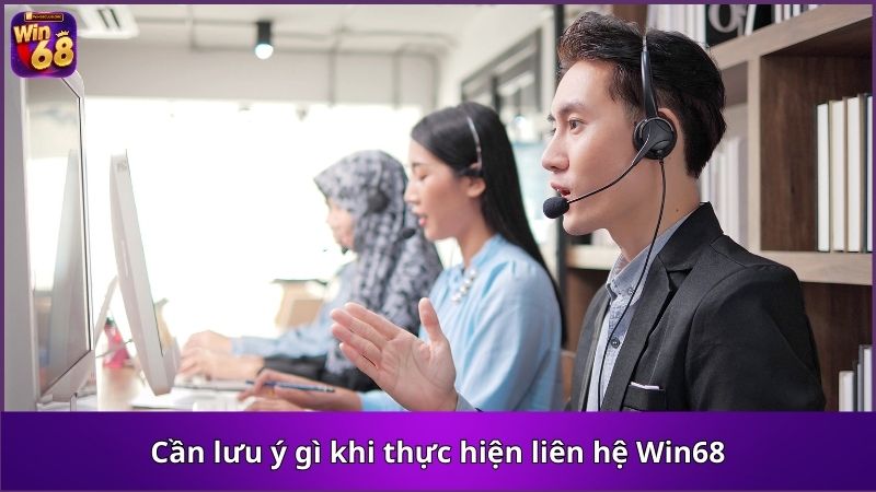 Cần lưu ý gì khi thực hiện liên hệ Win68