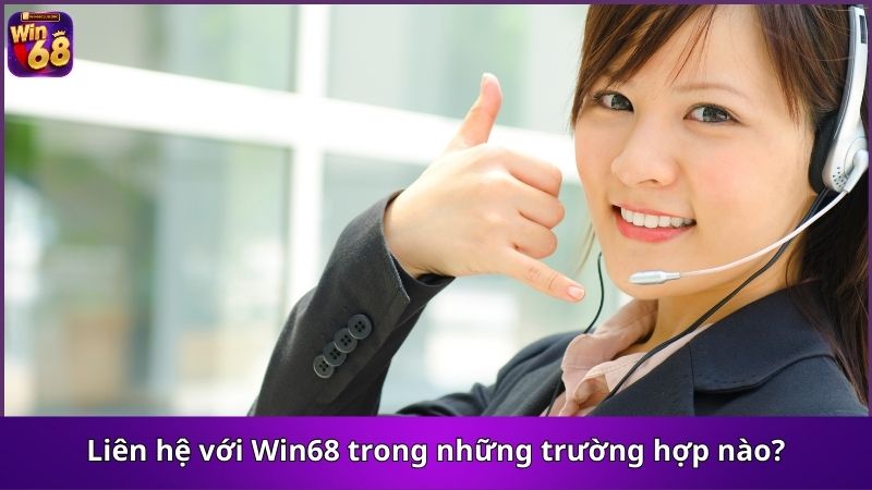 Liên hệ với Win68 trong những trường hợp nào?