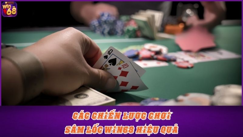 Các chiến lược chơi Sâm lốc Win68 hiệu quả