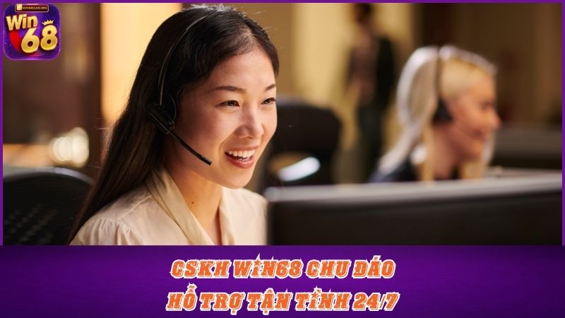 CSKH Win68 chu đáo, hỗ trợ 24/7